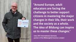 A man holding Bildung sign and text: Around Europe, adult educators are facing the challenge to better support citizens in mastering the major changes in their life, their work and the society as a whole. The idea of Bildung can inspire us to master these changes." Uwe, DVV International, partner of BildungALE project